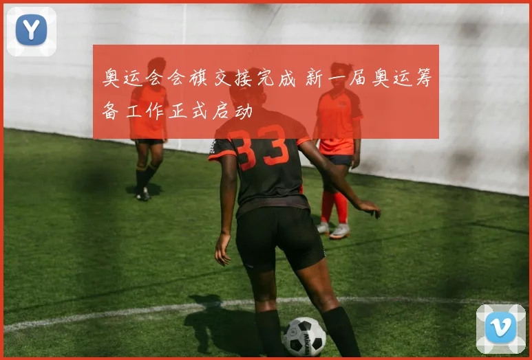 奥运会会旗交接完成 新一届奥运筹备工作正式启动