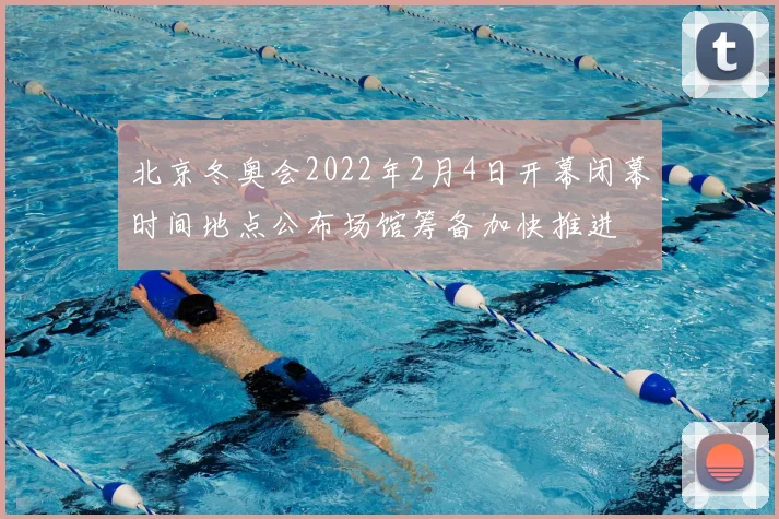 北京冬奥会2022年2月4日开幕闭幕时间地点公布场馆筹备加快推进