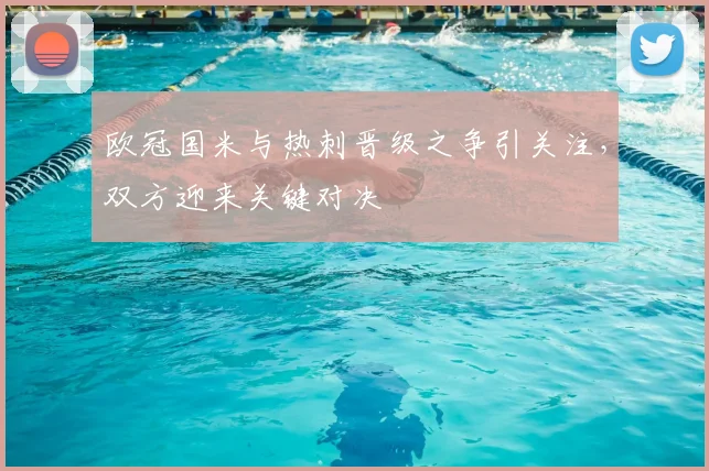 欧冠国米与热刺晋级之争引关注，双方迎来关键对决