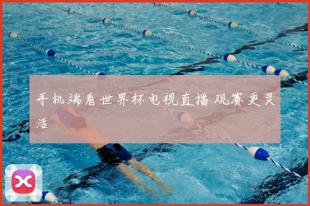 手机端看世界杯电视直播 观赛更灵活