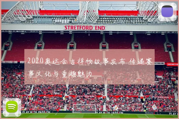 2020奥运会吉祥物故事发布 传递赛事文化与童趣魅力